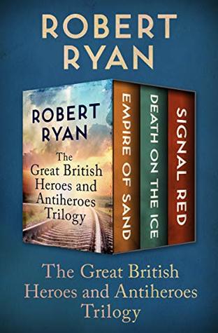 Download The Great British Heroes and Antiheroes Trilogy: Empire of Sand, Death on the Ice, and Signal Red - Robert Ryan file in PDF