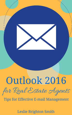 Read Outlook 2016 for Real Estate Agents Tips for Effective E-mail Management - Leslie Brighton Smith | PDF