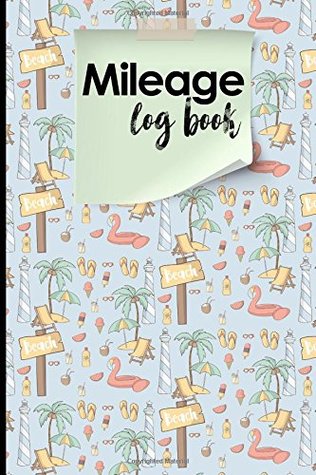 Full Download Mileage Log Book: Vehicle Mileage, Mileage Journal, Mileage Reporting Log, Cute Beach Cover (Mileage Log Books) (Volume 25) -  file in PDF