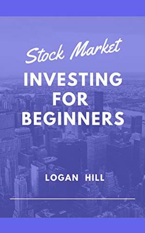 Read Online Stock Market Investing for Beginners: Learn how to trade and make a Profit - Logan Hill | PDF