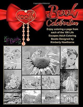Download 100th Book Celebration: Enjoy coloring a page from each of the 100 Life Escapes Adult Coloring Books designed by Kimberly Hawthorne - Kimberly Hawthorne | PDF
