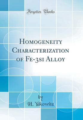 Read Homogeneity Characterization of Fe-3si Alloy (Classic Reprint) - H Yakowitz | PDF