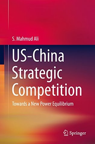 Download US-China Strategic Competition: Towards a New Power Equilibrium - S. Mahmud Ali file in PDF