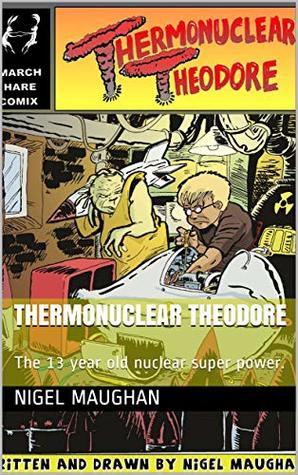 Read THERMONUCLEAR THEODORE: The 13 year old nuclear super power. - Nigel Maughan | PDF