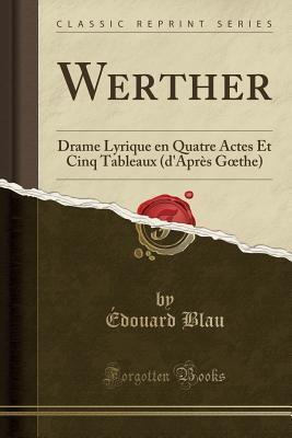 Download Werther: Drame Lyrique En Quatre Actes Et Cinq Tableaux (d'Apr�s Goethe) (Classic Reprint) - Édouard Blau file in ePub