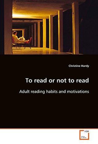 Full Download To read or not to read: Adult reading habits and motivations - Christine Hardy | PDF