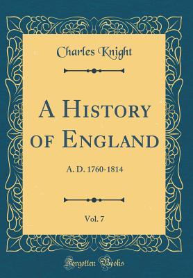 Read Online A History of England, Vol. 7: A. D. 1760-1814 (Classic Reprint) - Charles Knight file in ePub