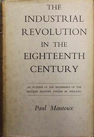 Download The Industrial Revolution in the Eighteenth Century: An Outline of the Beginnings of the Modern Factory System in England - Paul Mantoux | PDF