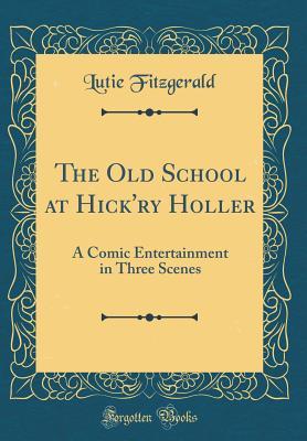 Download The Old School at Hick'ry Holler: A Comic Entertainment in Three Scenes (Classic Reprint) - Lutie Fitzgerald file in ePub