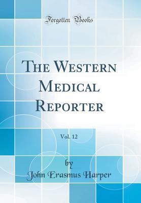 Read The Western Medical Reporter, Vol. 12 (Classic Reprint) - John Erasmus Harper file in ePub
