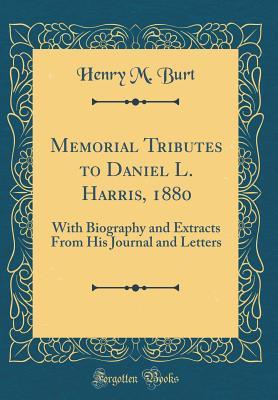 Full Download Memorial Tributes to Daniel L. Harris, 1880: With Biography and Extracts from His Journal and Letters (Classic Reprint) - Henry Martyn Burt file in ePub