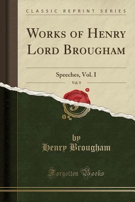 Read Online Works of Henry Lord Brougham, Vol. 9: Speeches, Vol. I (Classic Reprint) - Henry Peter Brougham | PDF