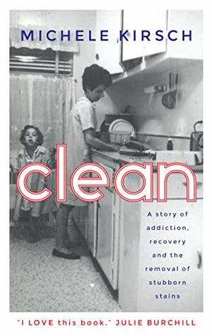 Read Online Clean: A story of addiction, recovery and the removal of stubborn stains - Michele Kirsch | ePub