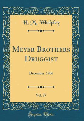 Read Meyer Brothers Druggist, Vol. 27: December, 1906 (Classic Reprint) - H M Whelpley | ePub