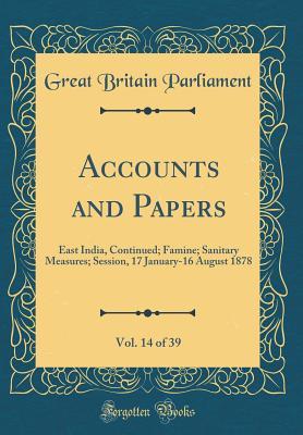 Full Download Accounts and Papers, Vol. 14 of 39: East India, Continued; Famine; Sanitary Measures; Session, 17 January-16 August 1878 (Classic Reprint) - Great Britain Parliament file in PDF