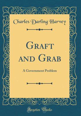 Download Graft and Grab: A Government Problem (Classic Reprint) - Charles Darling Harvey | PDF