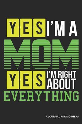 Full Download Yes I'm a Mom Yes I'm Right about Everything a Journal for Mothers: Blank Lined Journal -  | PDF
