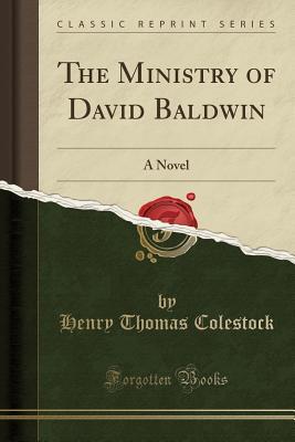 Full Download The Ministry of David Baldwin: A Novel (Classic Reprint) - Henry Thomas Colestock | ePub