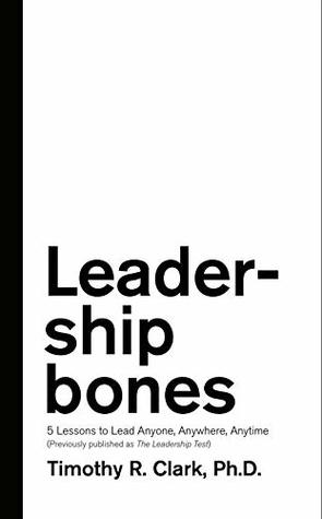 Full Download Leadership Bones: 5 Lessons to Lead Anyone, Anywhere, Anytime - Timothy R. Clark file in PDF