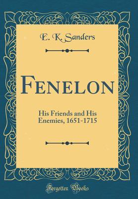 Read Fenelon: His Friends and His Enemies, 1651-1715 (Classic Reprint) - E.K. Sanders file in ePub