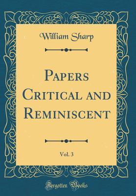 Full Download Papers Critical and Reminiscent, Vol. 3 (Classic Reprint) - William Sharp file in PDF