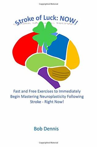 Download Stroke of Luck: NOW!: Fast and Free Exercises to Immediately Begin Mastering Neuroplasticity Following Stroke - Right Now! - Bob Dennis file in PDF