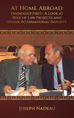 Read Online At Home Abroad: Friendship First-A Look at Rule of Law Projects and Other International Insights - Joseph Nadeau file in ePub