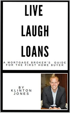 Download LIVE LAUGH LOANS: A Mortgage Broker's Guide For The First Home Buyer - Klinton Jones file in PDF