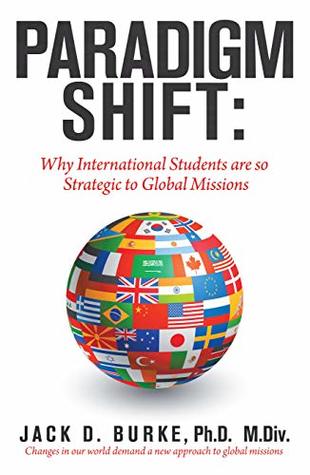 Read Online Paradigm Shift: Why International Students Are so Strategic to Global Missions - Jack D. Burke PhD M.Div. | PDF