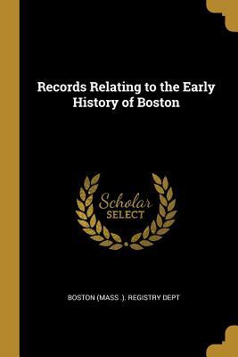 Read Records Relating to the Early History of Boston - Boston (Mass) Registry Dept | PDF