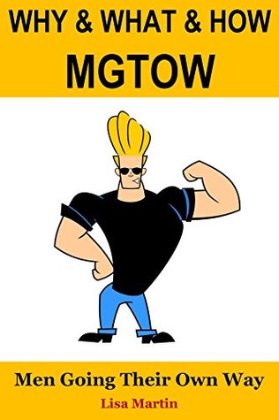 Download WHY & WHAT & HOW MGTOW : Men Going Their Own Way - Lisa Martin | ePub