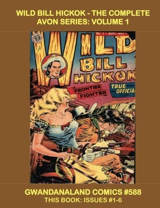 Download Wild Bill Hickok - The Complete Avon Series: Volume 1: Gwandanaland Comics #588 -- This Book: Issues #1-6 ---- The Definitive Comic Series About the Western Legend! - Avon Periodicals file in PDF