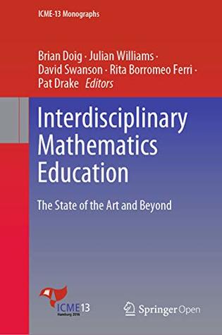 Download Interdisciplinary Mathematics Education: The State of the Art and Beyond (ICME-13 Monographs) - Brian Doig file in PDF