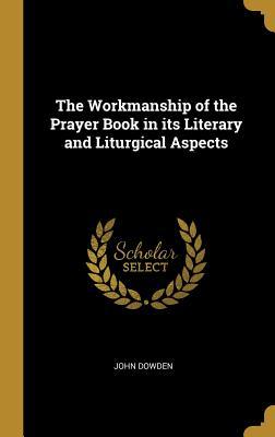 Download The Workmanship of the Prayer Book in Its Literary and Liturgical Aspects - John Dowden | PDF