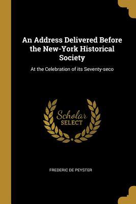 Full Download An Address Delivered Before the New-York Historical Society: At the Celebration of Its Seventy-Seco - Frederic de Peyster file in PDF