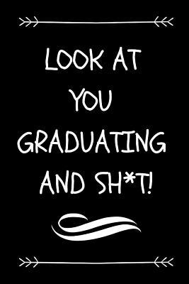 Read Look at You Graduating and Sh*t!: Funny Graduation Gift Journal for Graduates (Sarcastic Fun Novelty Message Notebook - Great Alternative to a Card) - Smartass Press file in ePub