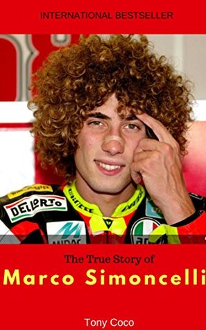 Read Online The True Story of Marco Simoncelli (The Most Phenomenal Racer Book 1) - Tony Coco | ePub