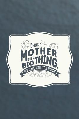 Read Being a Mother Isn't a Big Thing, It's a Million Little Things: Family Grandma Women Mom Memory Journal Blank Lined Note Book Mother's Day Holiday Gift -  | PDF