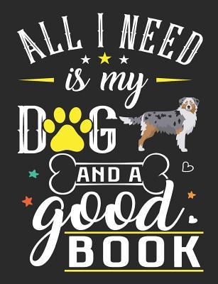 Full Download All I Need Is My Dog and a Good Book: Australian Shepherd Dog School Notebook 100 Pages Wide Ruled Paper -  | ePub