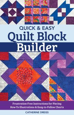 Full Download Quick & Easy Quilt Block Builder: Frustration-Free Instructions for Piecing; How-To Illustrations & Easy-To-Follow Charts - Catherine Dreiss | ePub