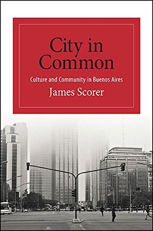 Read City in Common: Culture and Community in Buenos Aires (SUNY series in Latin American and Iberian Thought and Culture) - James Scorer | ePub