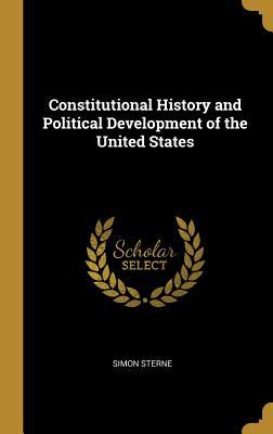 Read Online Constitutional History and Political Development of the United States - Simon Sterne file in PDF