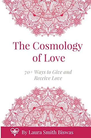 Read Online The Cosmology of Love: 70  Ways to Experience Greater Love - Laura Smith Biswas file in PDF
