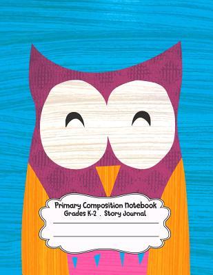 Full Download Primary Composition Notebook: Cute Owl Primary Composition Notebook Grades K-2 Story Journal: Picture Space and Dashed Midline Kindergarten to Early Childhood 110 Story Paper Pages - Dim Ple | ePub