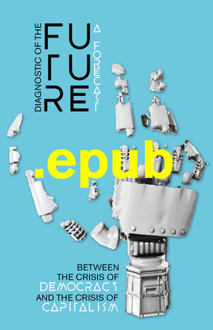 Download Diagnostic of the Future - Between the Crisis of Democracy and the Crisis of Capitalism: A Forecast - Peter Gelderloos file in PDF