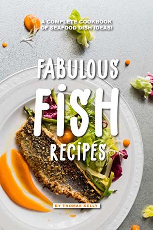 Read Fabulous Fish Recipes: A Complete Cookbook of Seafood Dish Ideas! - Thomas Kelly file in ePub