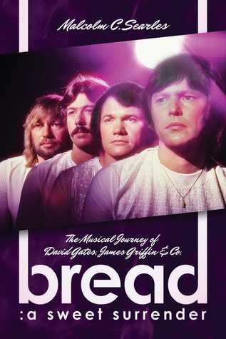 Download Bread: A Sweet Surrender: The Musical Journey of David Gates, James Griffin Co. - Malcolm C. Searles | PDF