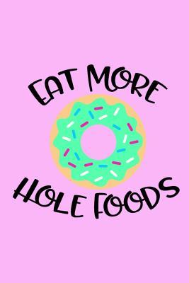 Full Download Eat More Hole Foods: A Recipe Journal for Sweet Lovers - Hangry Chick Journals file in PDF