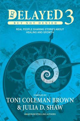 Full Download Delayed But Not Denied 3: Real People Sharing Stories about Healing and Growth - Julia D. Shaw file in PDF