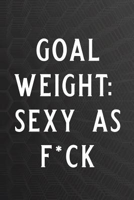 Download Goal Weight: Sexy as F*ck: Personal Daily Food and Exercise Journal Sleep, Activity, Water, Meal Tracker for Weight Loss & New Habits/Goals - 90 Day Food and Fitness Journal, 6x9 -  | ePub